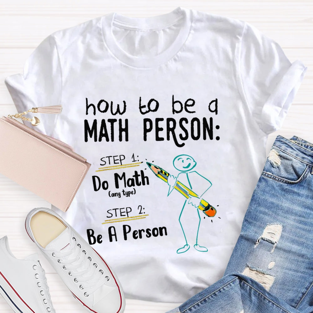 How To Be A Math Person Do Math Be A Person T-shirt