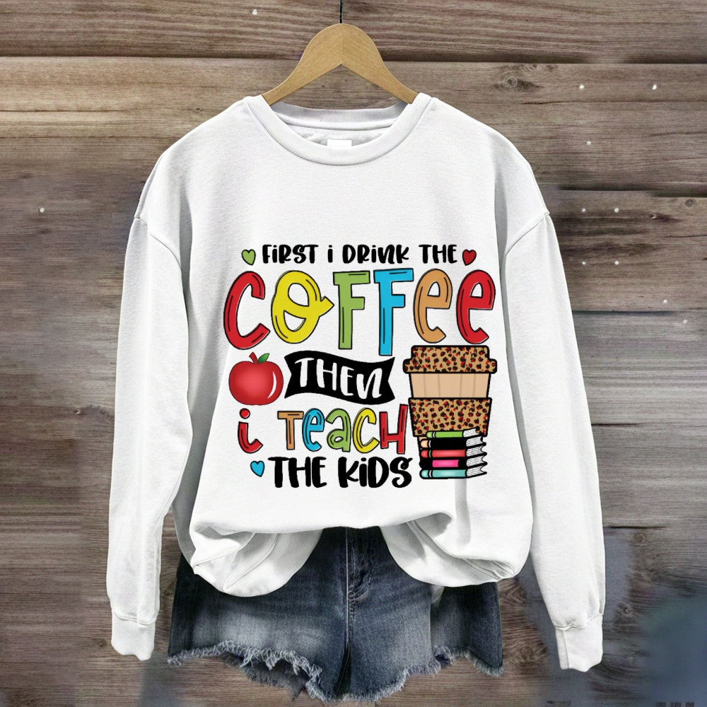 First I Drink The Coffee Sweatshirt
