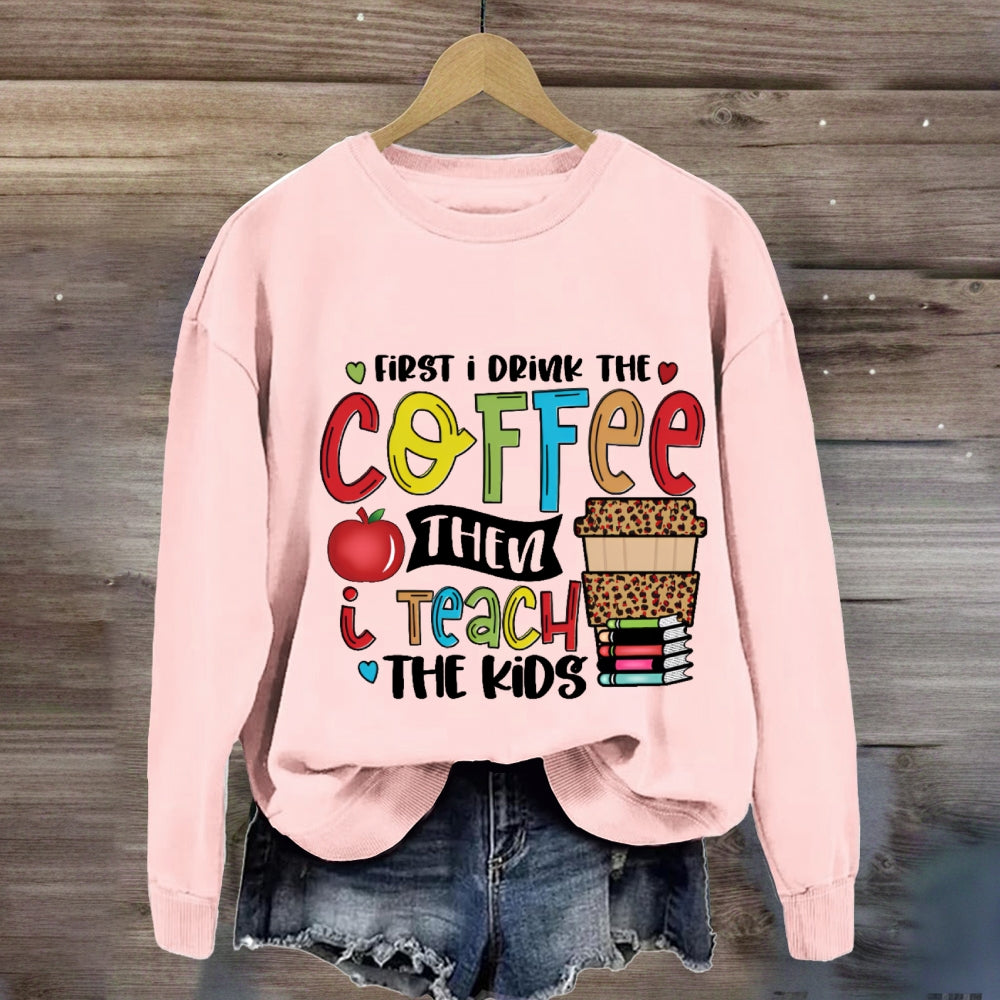 First I Drink The Coffee Sweatshirt
