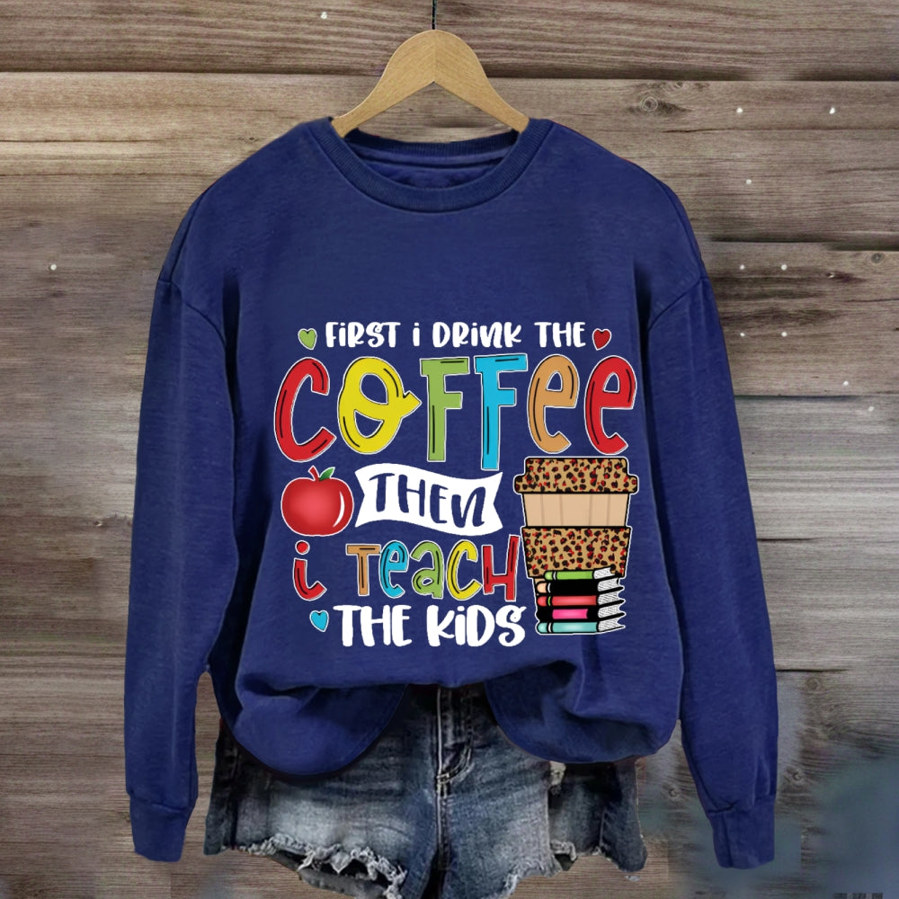 First I Drink The Coffee Sweatshirt