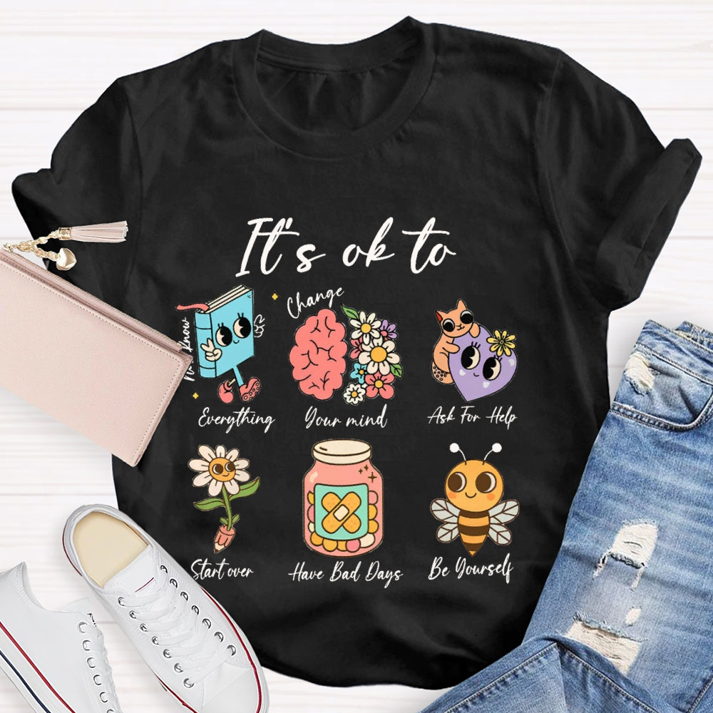 It'S Ok To Everything Your Mind Ask For Help Start Over Have Bad Days Be Yourself T-shirt