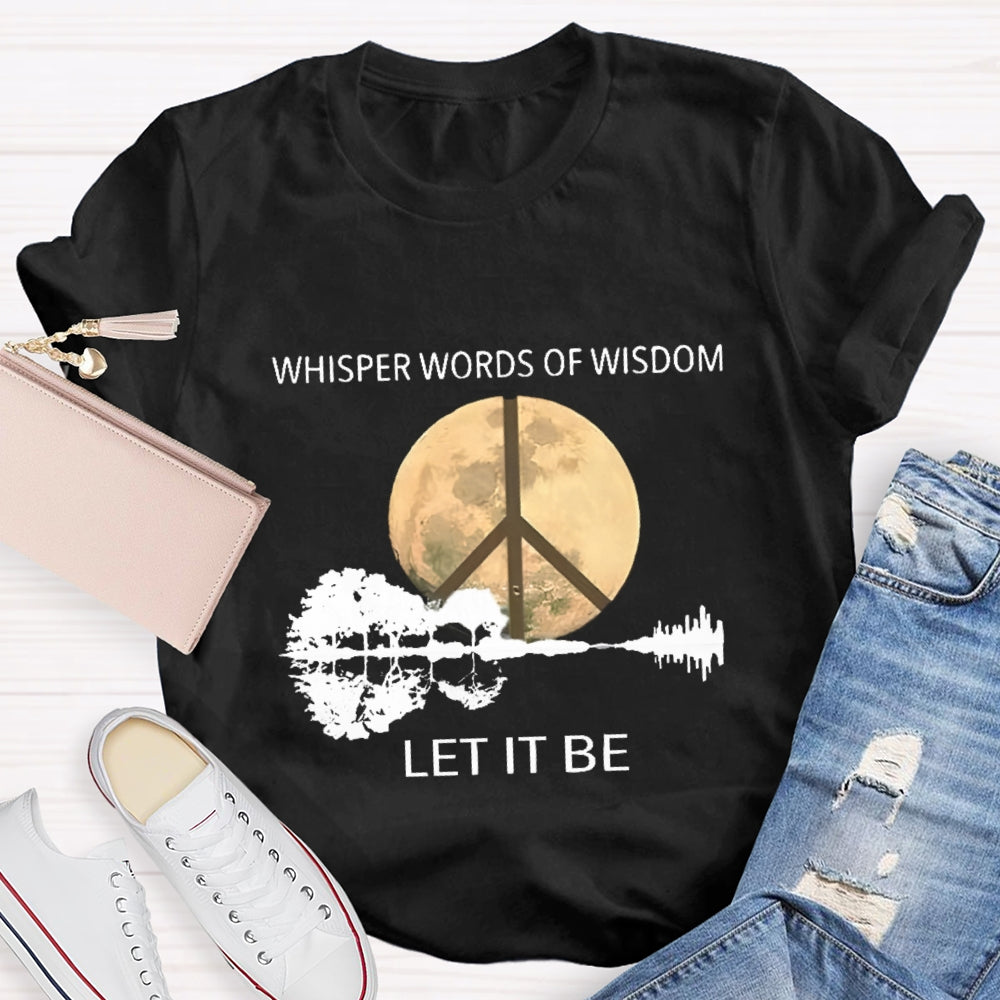 Whisper Words Of Wisdom Let It Be T-shirt