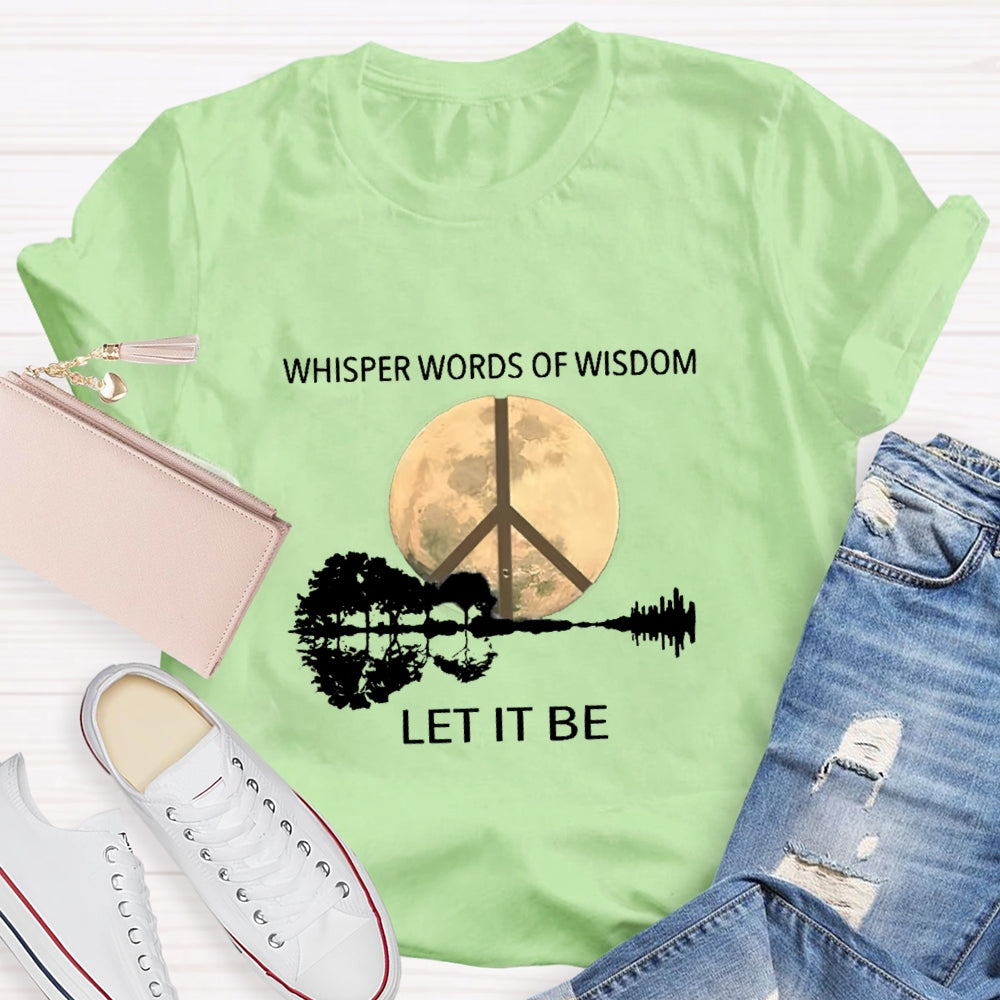 Whisper Words Of Wisdom Let It Be T-shirt