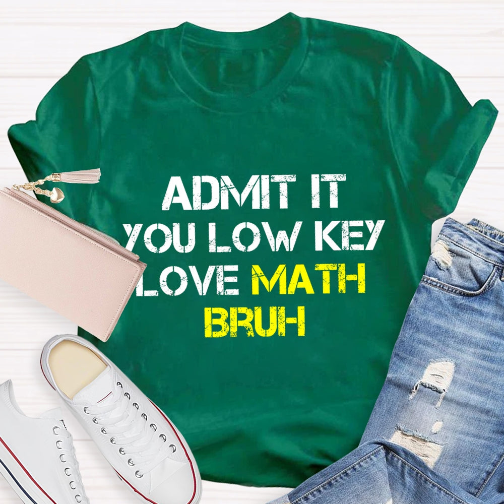Admit It You Low Key Love Math Bruh Math Teacher T-Shirt