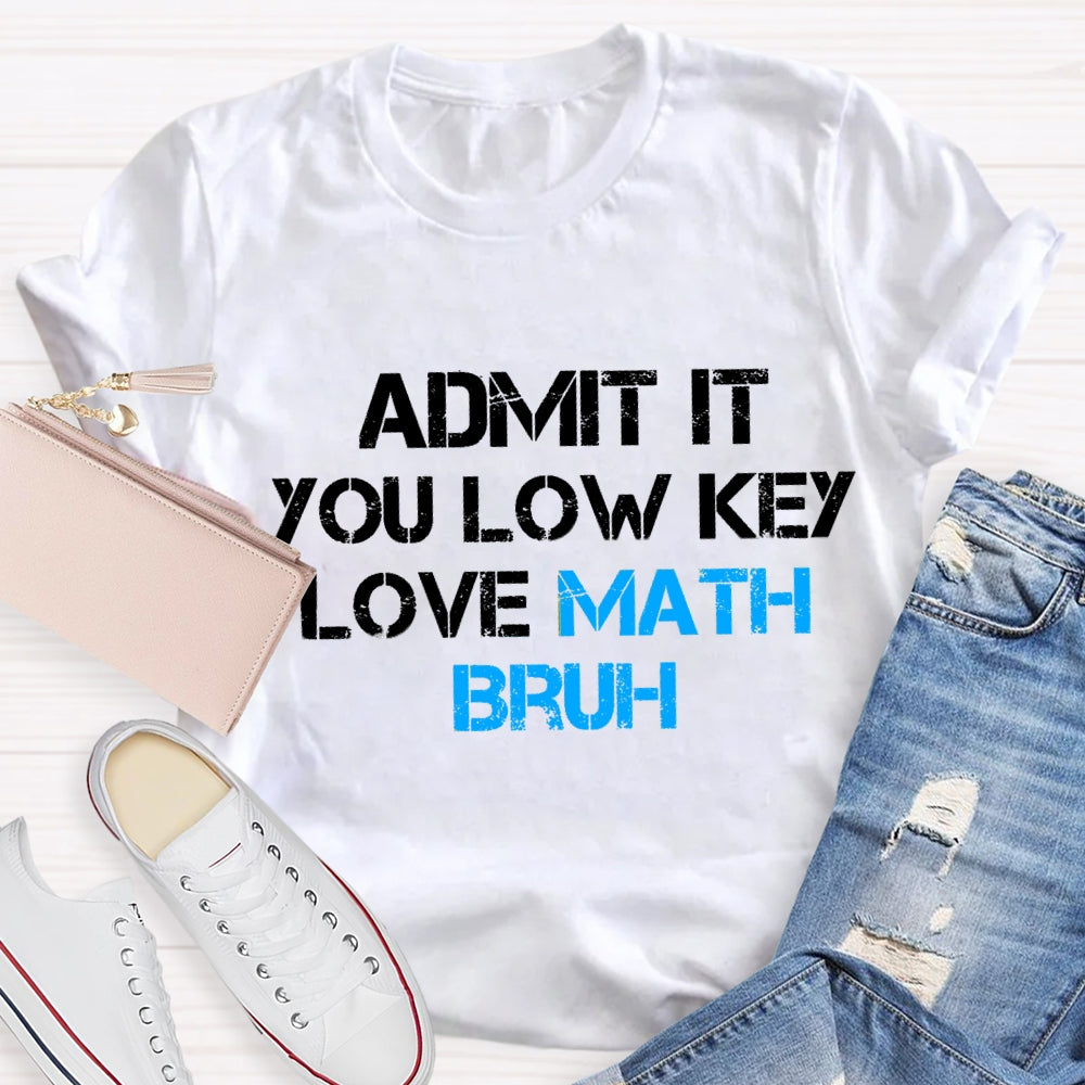Admit It You Low Key Love Math Bruh Math Teacher T-Shirt