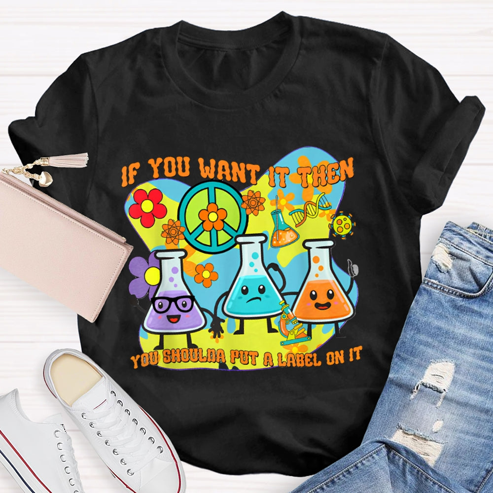 If You Want It Then You Shoulda Put A Label On It T-shirt