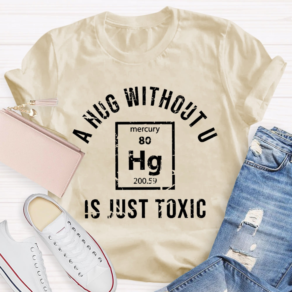 A Hug Without U Is Just Toxic T-shirt