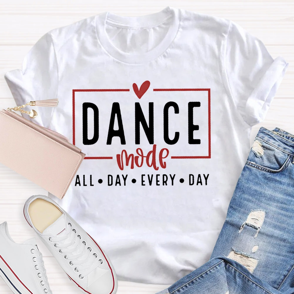 Dance Mode All Day Every Day  T-shirt