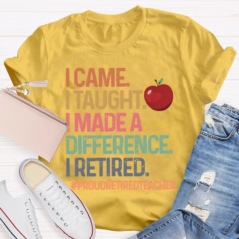 I Came I Taught I Made A Difference Proud Retired Teacher  T-shirt