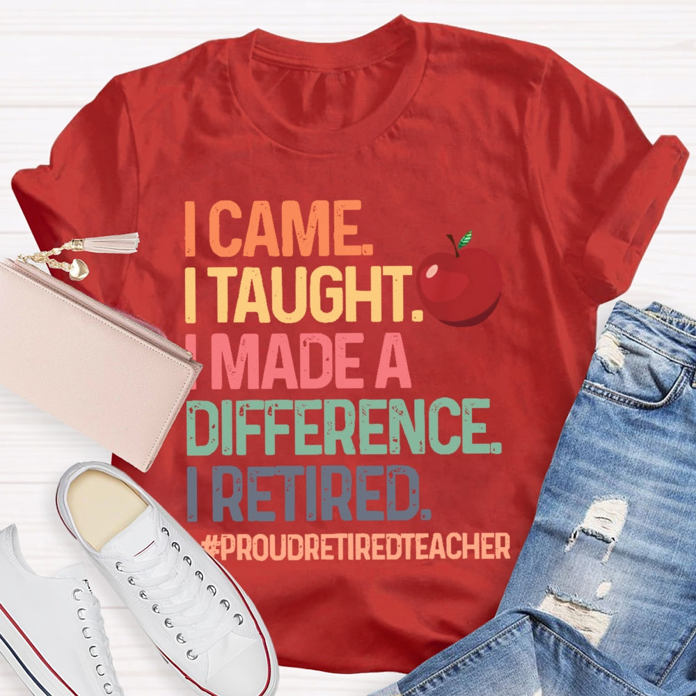 I Came I Taught I Made A Difference Proud Retired Teacher  T-shirt