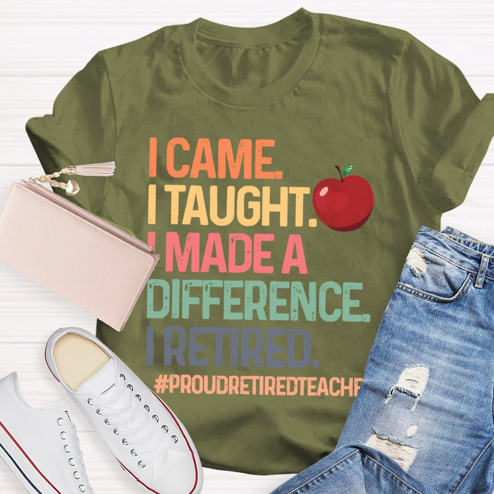 I Came I Taught I Made A Difference Proud Retired Teacher  T-shirt