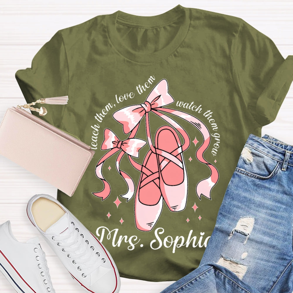 Personalized Name Teach Them Love Them Watch Them Grow Dance Teacher T-shirt