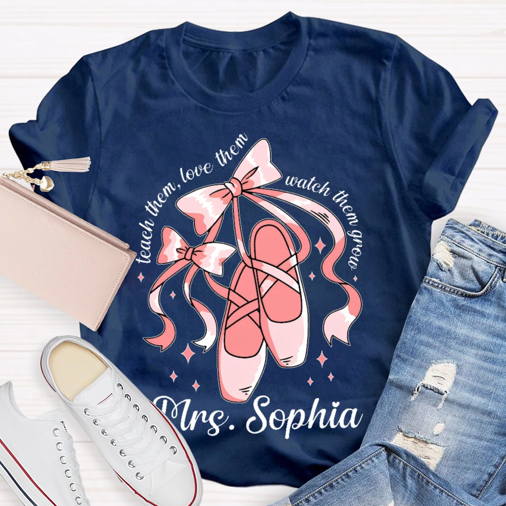 Personalized Name Teach Them Love Them Watch Them Grow Dance Teacher T-shirt