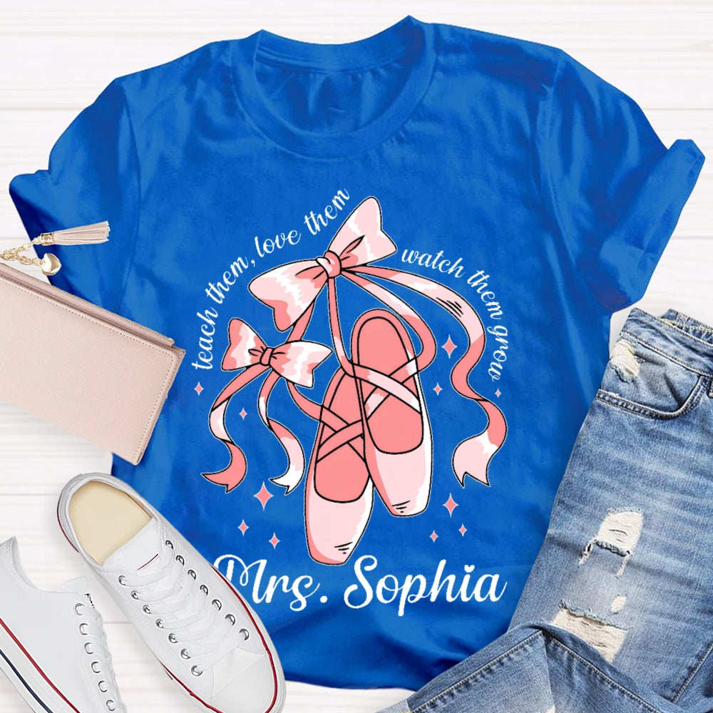 Personalized Name Teach Them Love Them Watch Them Grow Dance Teacher T-shirt
