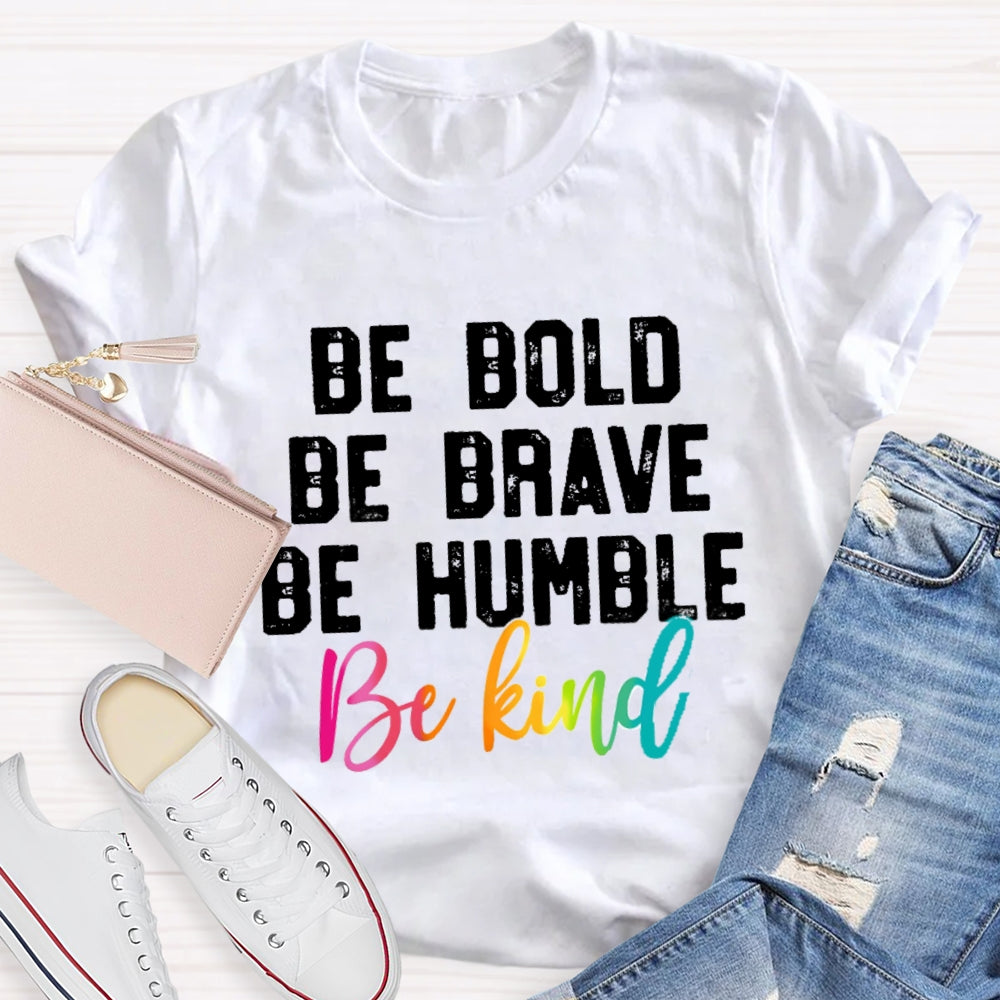Be Bold Be Brave Be Humble Be You T-Shirt