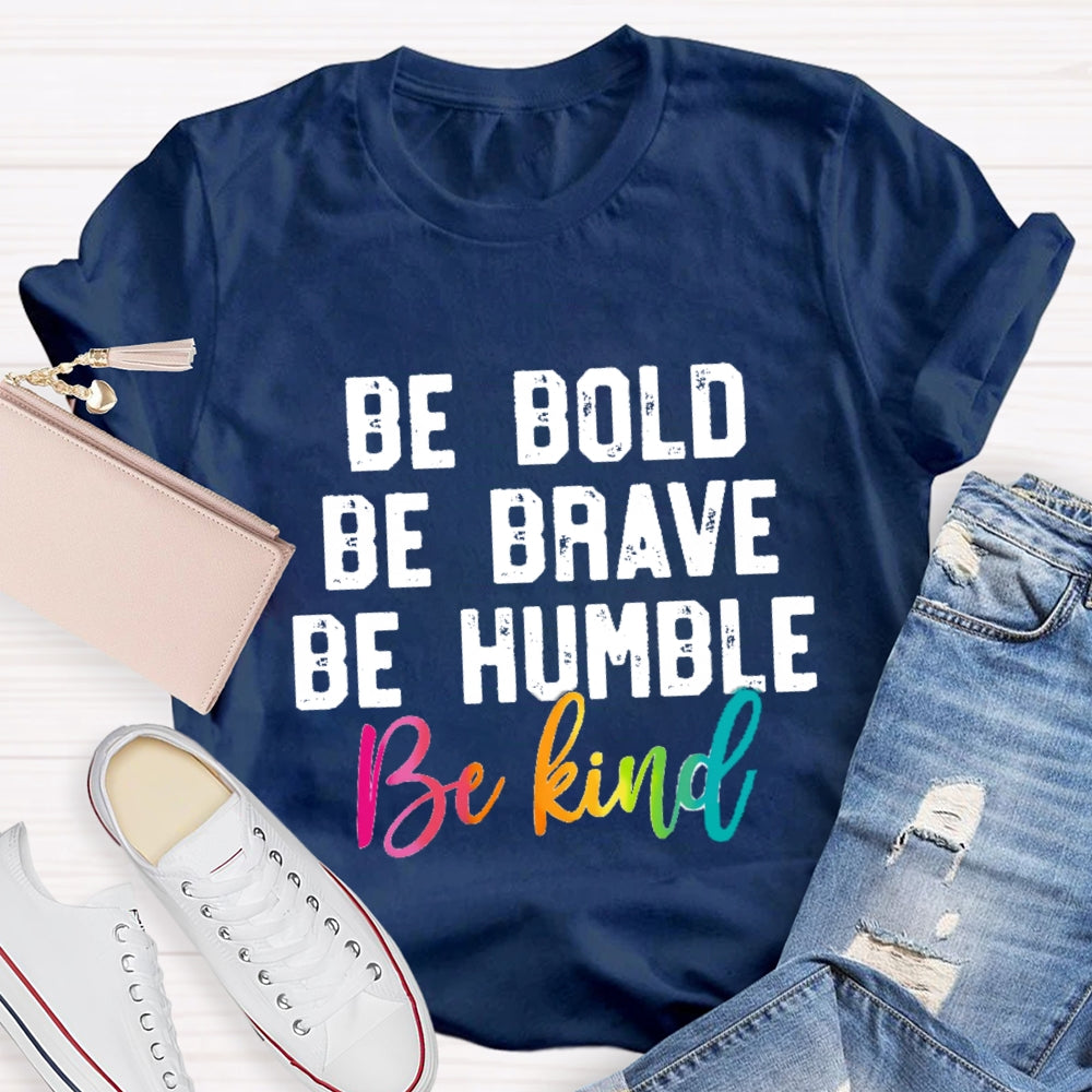 Be Bold Be Brave Be Humble Be You T-Shirt