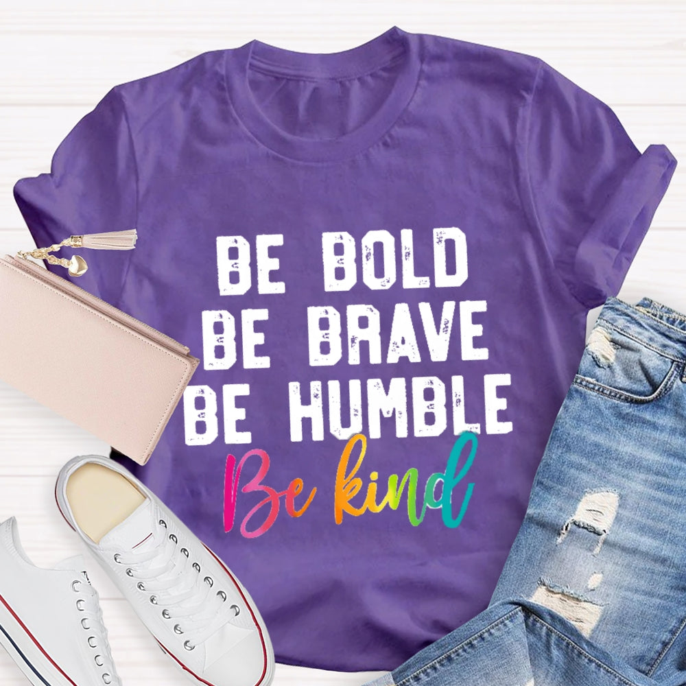 Be Bold Be Brave Be Humble Be You T-Shirt