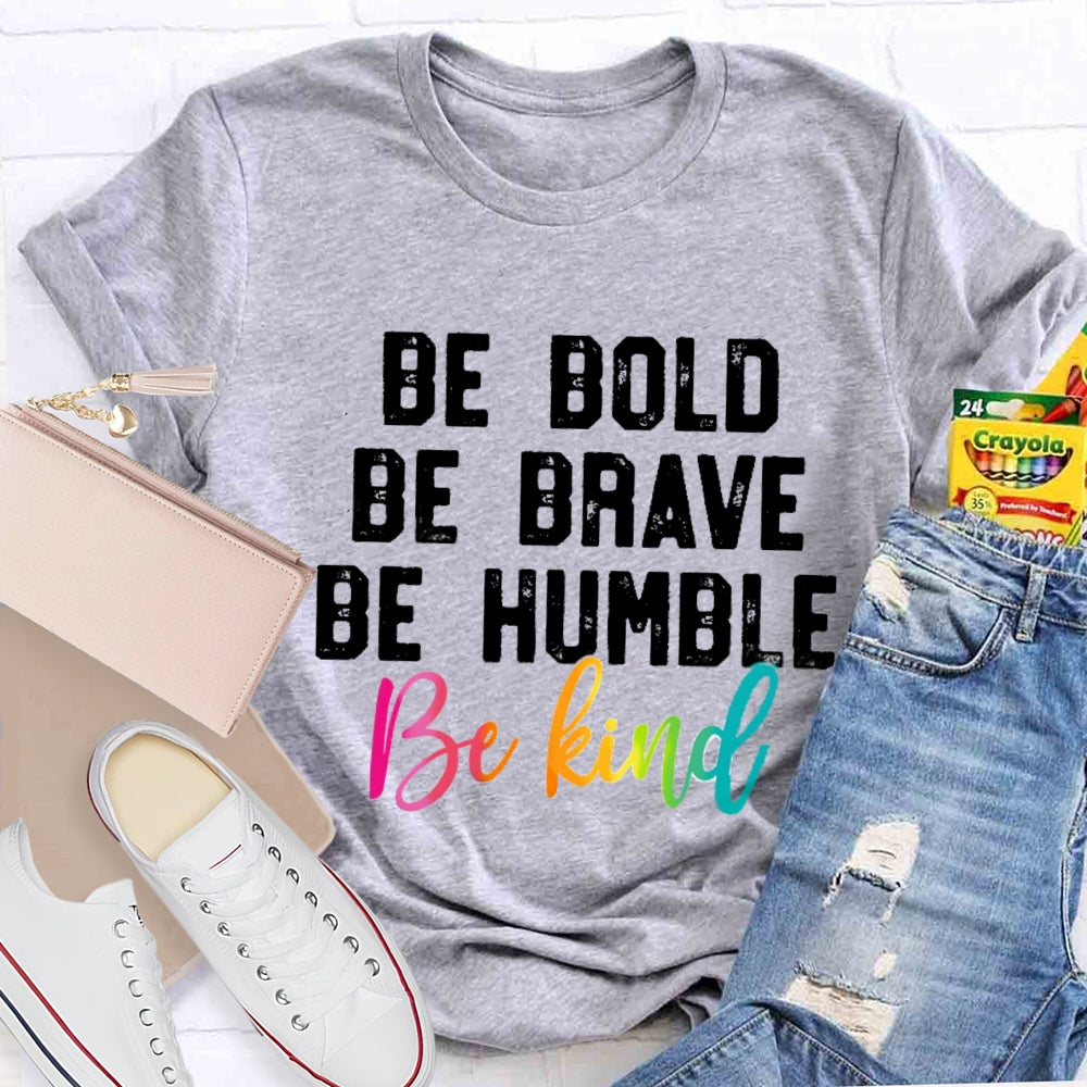 Be Bold Be Brave Be Humble Be You T-Shirt
