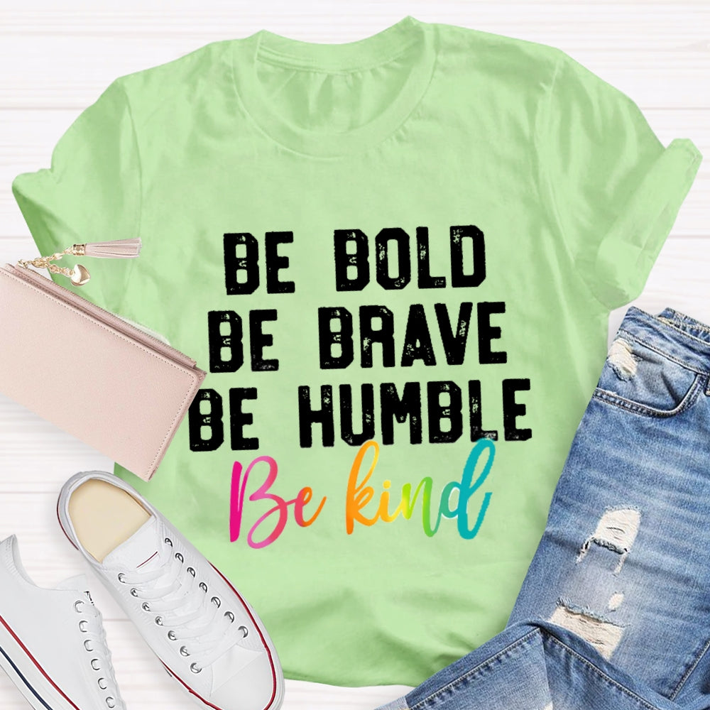 Be Bold Be Brave Be Humble Be You T-Shirt