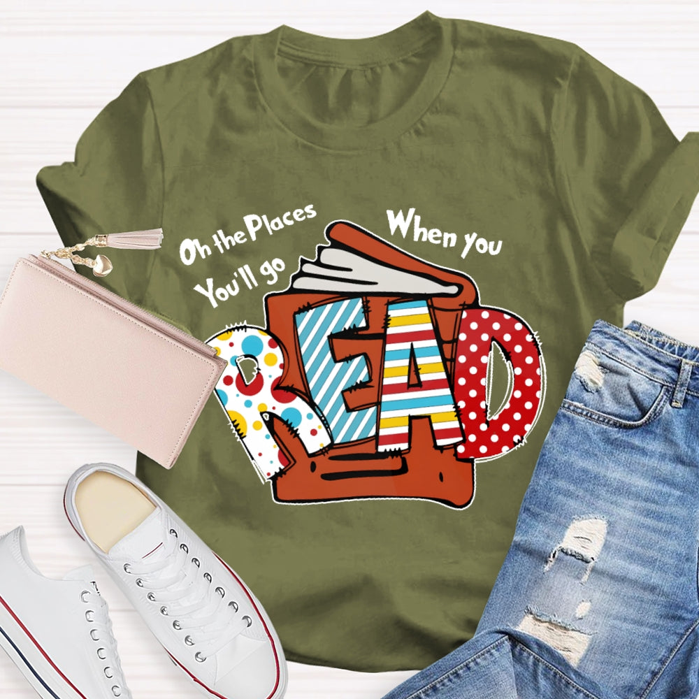 Oh The Places You'll Go When You Read T-shirt
