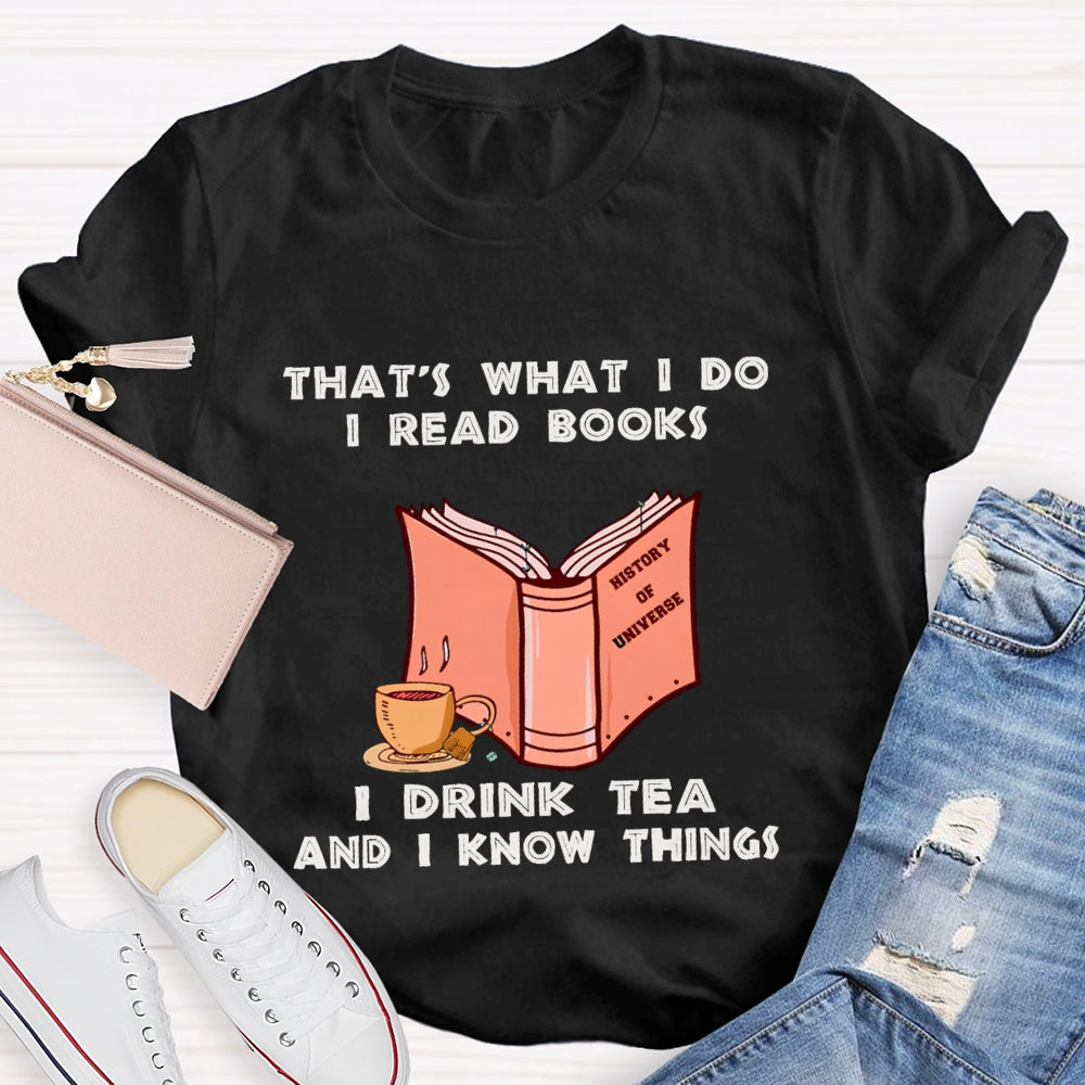That'S What I Do I Read Books I Drink Tea And I Know Things T-shirt