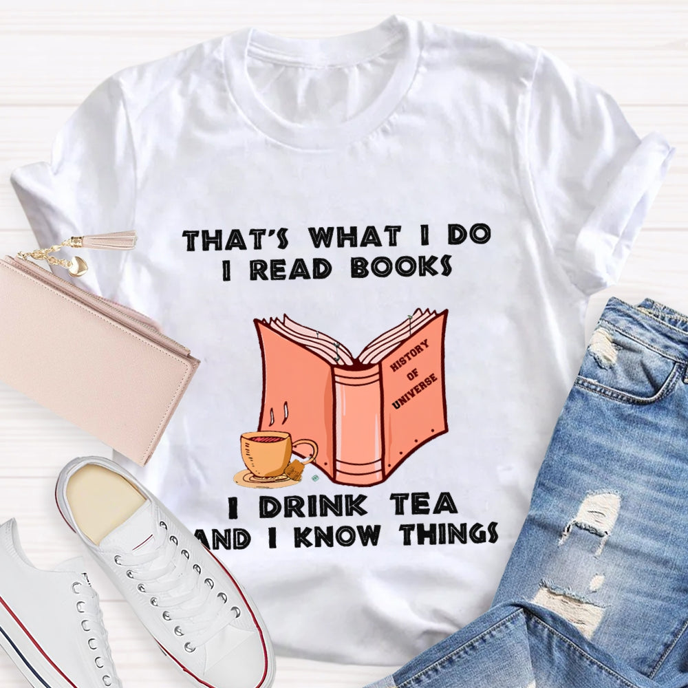 That'S What I Do I Read Books I Drink Tea And I Know Things T-shirt