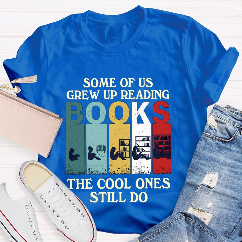 Some Of Us Grew Up Reading Books The Cool Ones Still Do T-shirt
