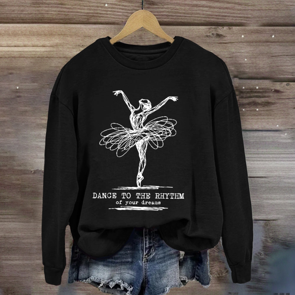 Dance To The Rhythm Of Your Dreams  sweatshirt