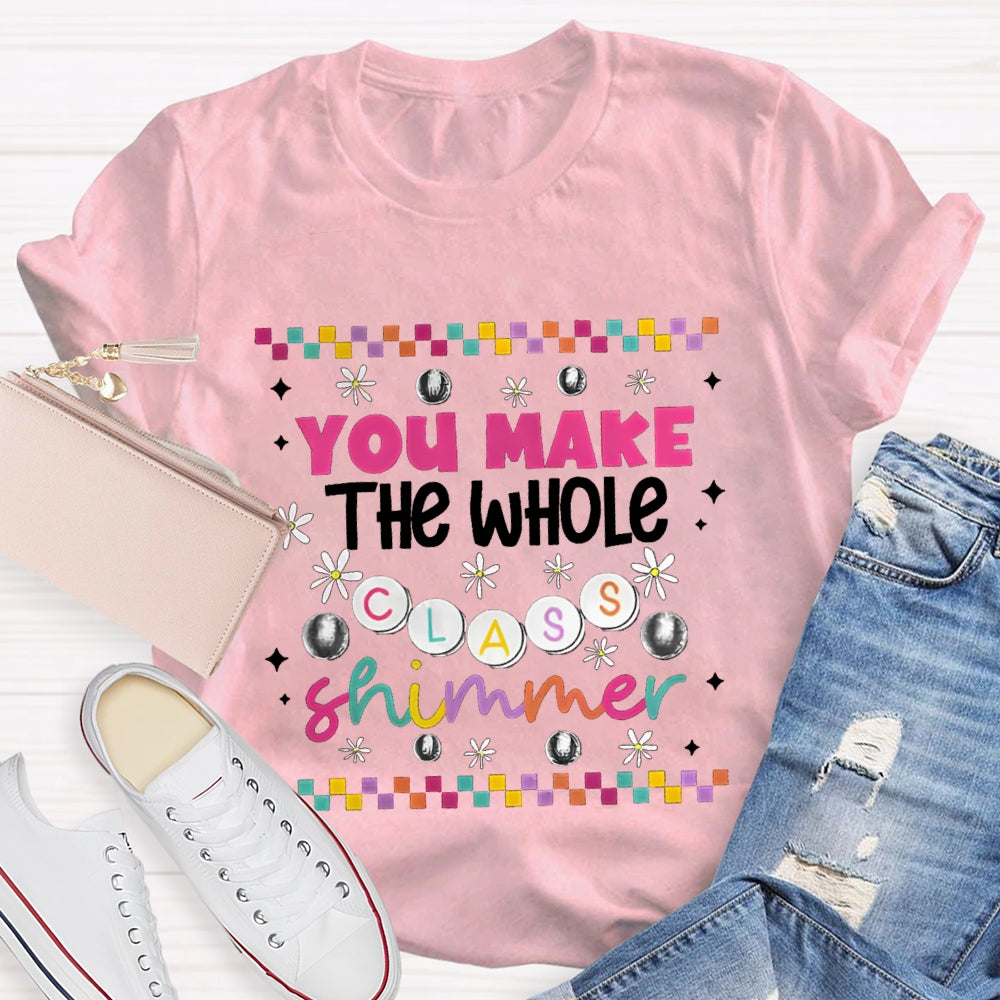 You Make The Whole Class Shimmer Teachers T-Shirt