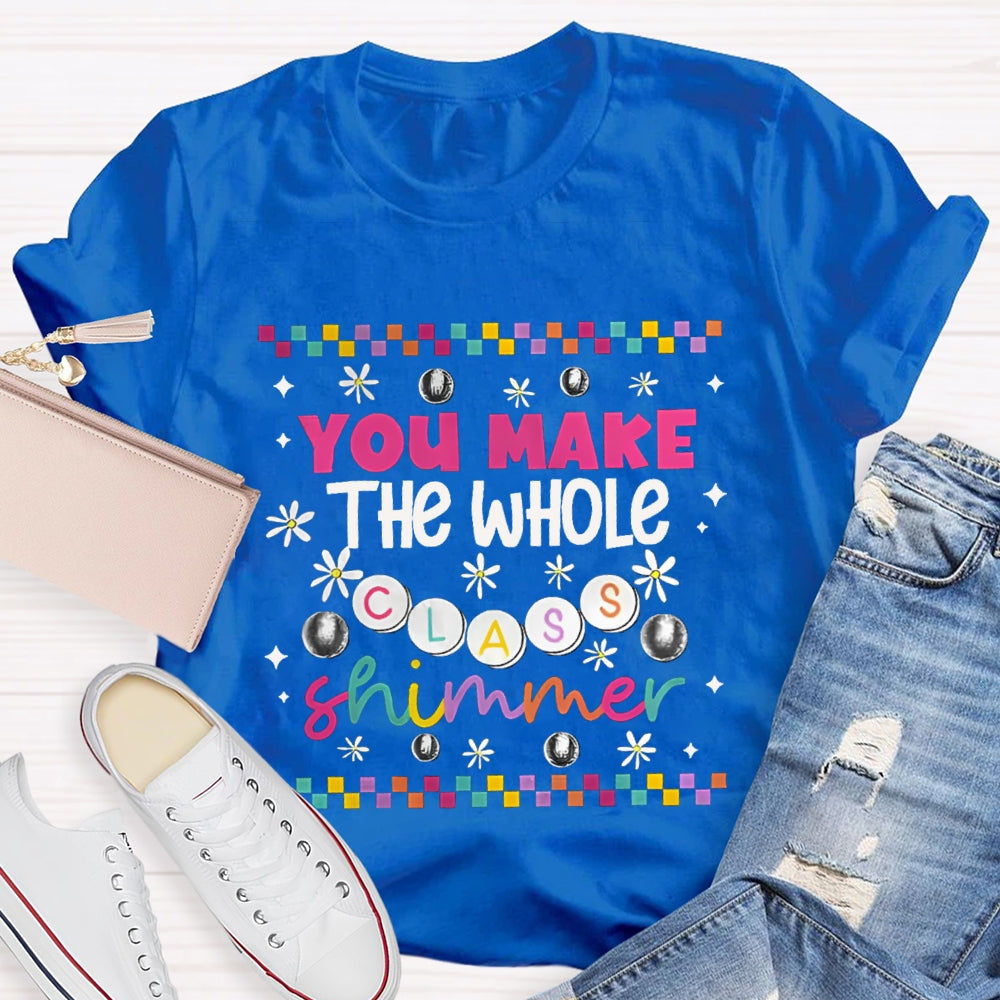 You Make The Whole Class Shimmer Teachers T-Shirt