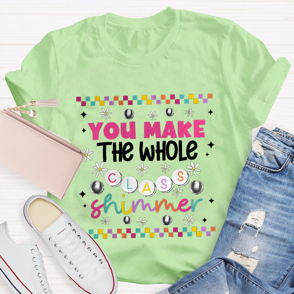 You Make The Whole Class Shimmer Teachers T-Shirt