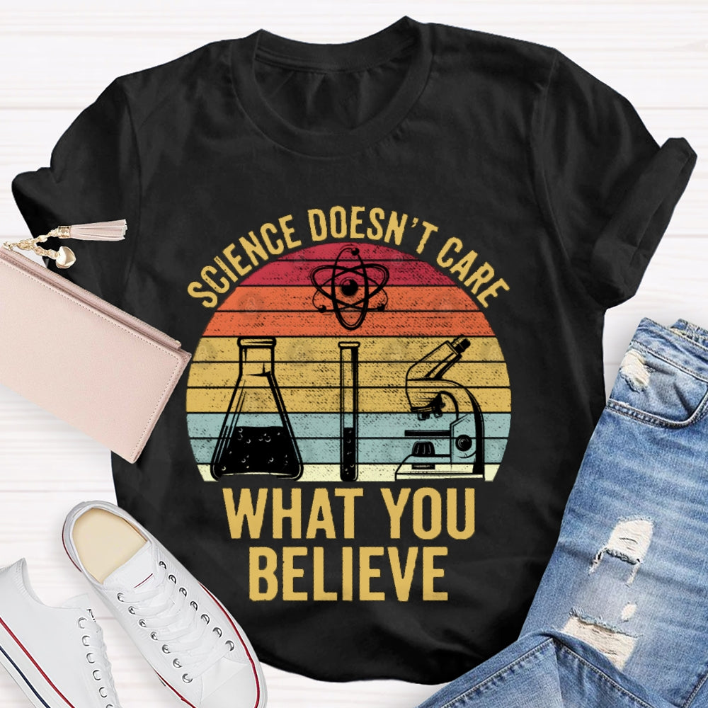 Science Doesn'T Care What You Believe T-shirt