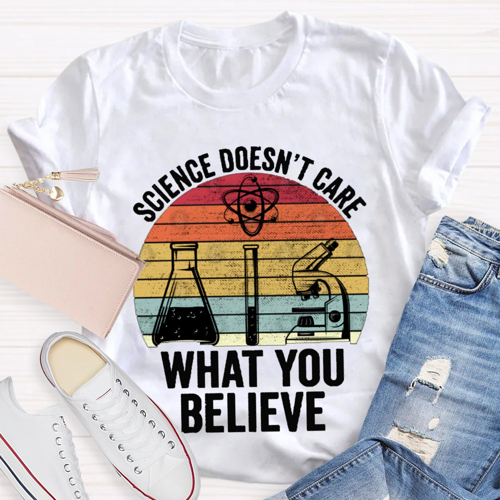 Science Doesn'T Care What You Believe T-shirt