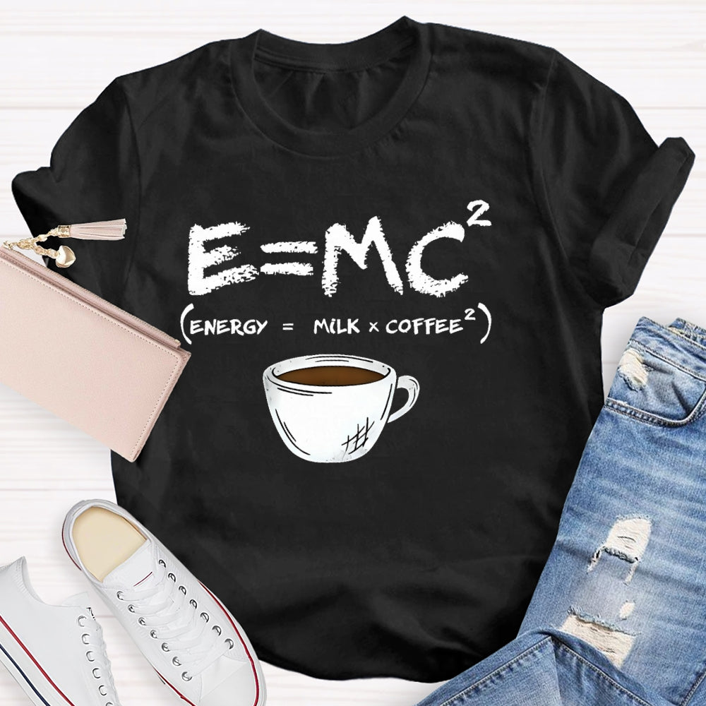 E=MC Energy Is Milk And Coffee Formula Science T-shirt