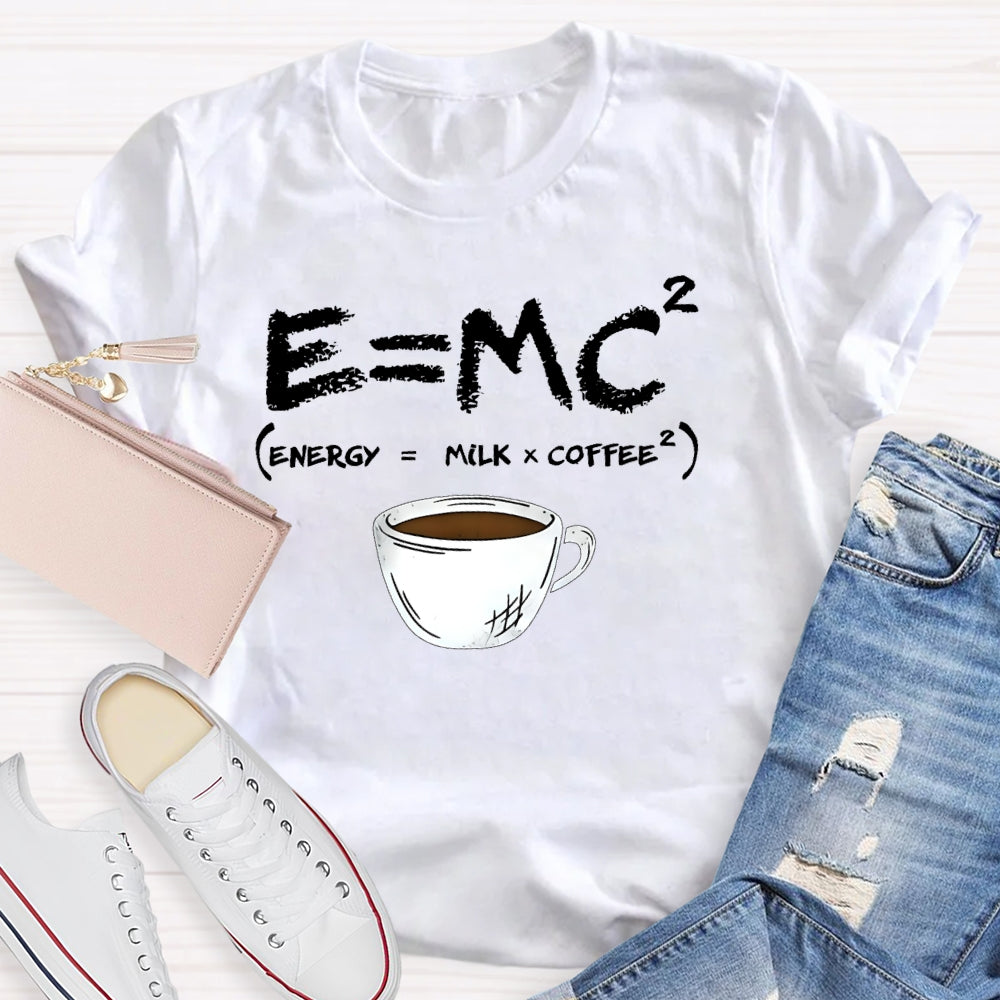 E=MC Energy Is Milk And Coffee Formula Science T-shirt
