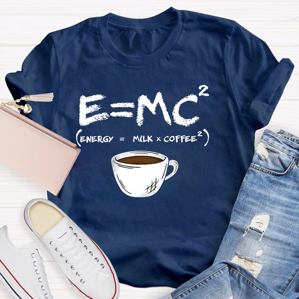 E=MC Energy Is Milk And Coffee Formula Science T-shirt