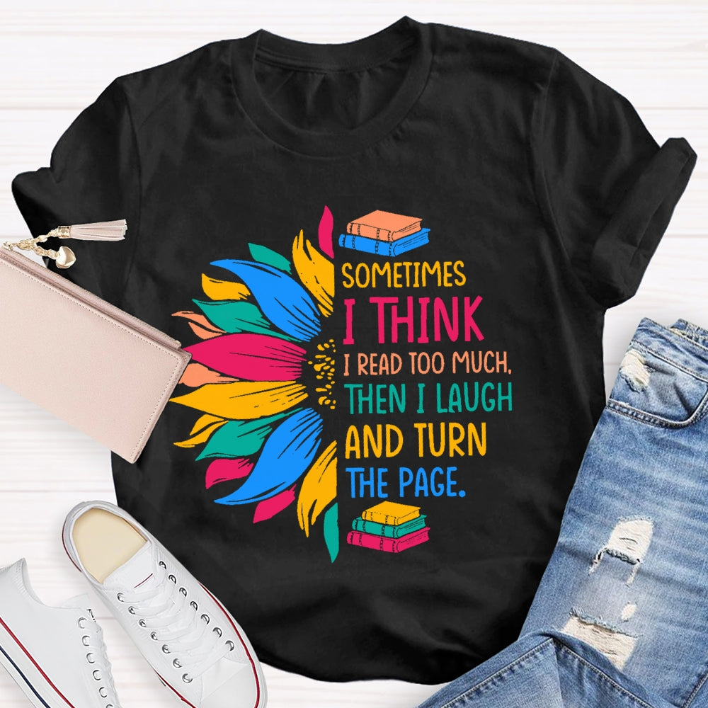 Sometimes I Think I Read Too Much T-shirt