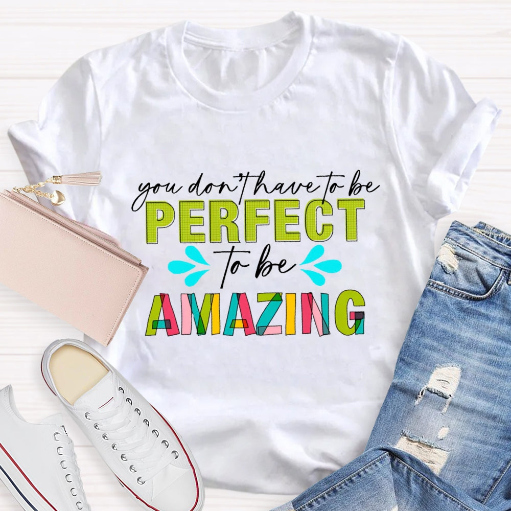 You Don'T Have To Be Perfect To Be Amazing T-Shirt