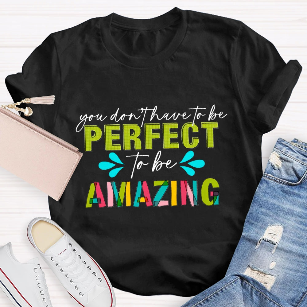 You Don'T Have To Be Perfect To Be Amazing T-Shirt