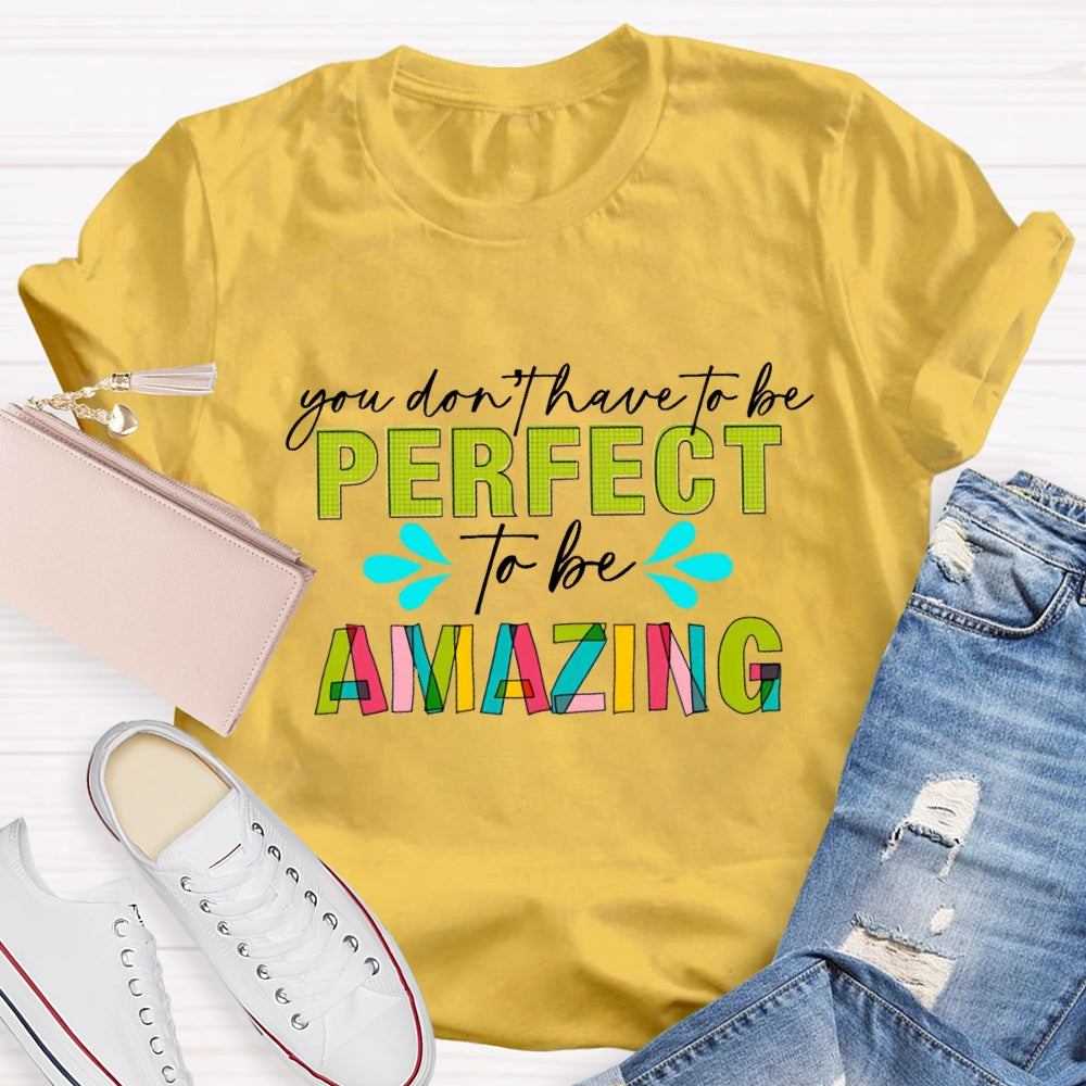 You Don'T Have To Be Perfect To Be Amazing T-Shirt