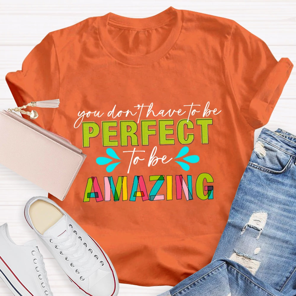 You Don'T Have To Be Perfect To Be Amazing T-Shirt