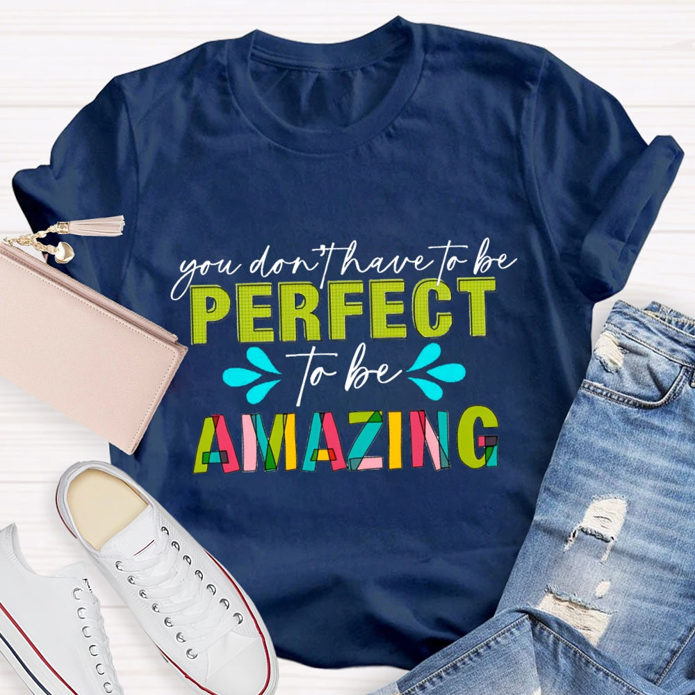 You Don'T Have To Be Perfect To Be Amazing T-Shirt