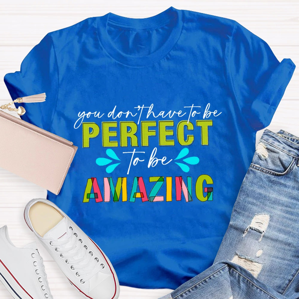 You Don'T Have To Be Perfect To Be Amazing T-Shirt