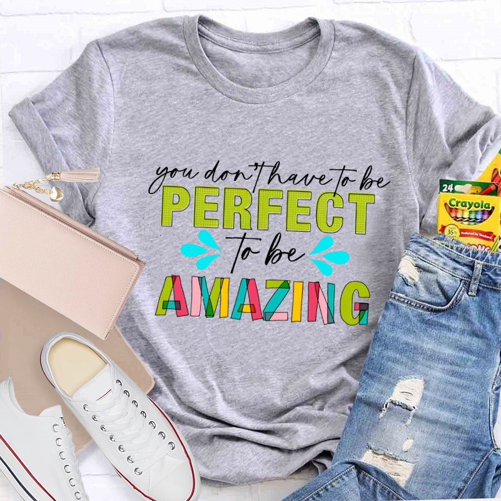 You Don'T Have To Be Perfect To Be Amazing T-Shirt