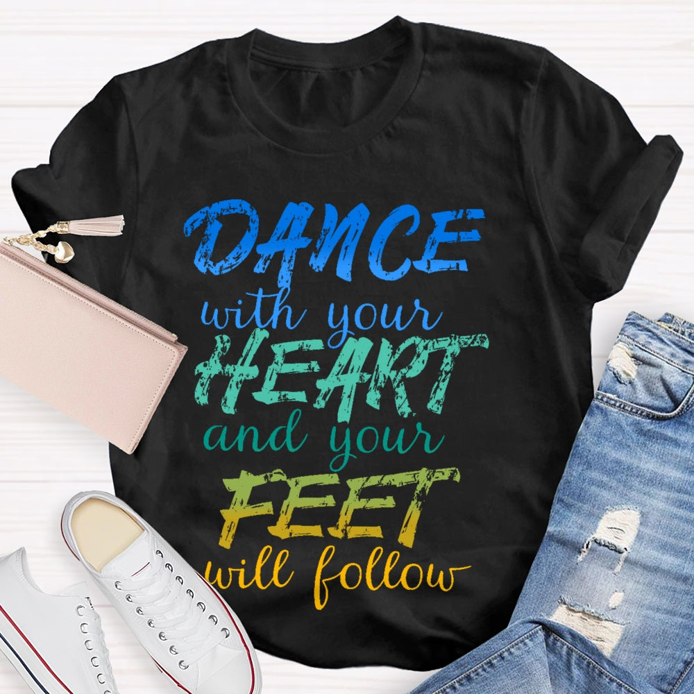 Dancing Dance with Your Heart And Your Feet Will Follow Dancer  T-shirt