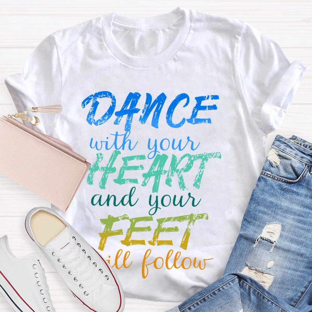 Dancing Dance with Your Heart And Your Feet Will Follow Dancer  T-shirt