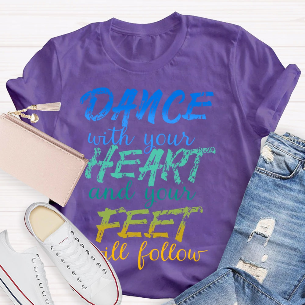 Dancing Dance with Your Heart And Your Feet Will Follow Dancer  T-shirt