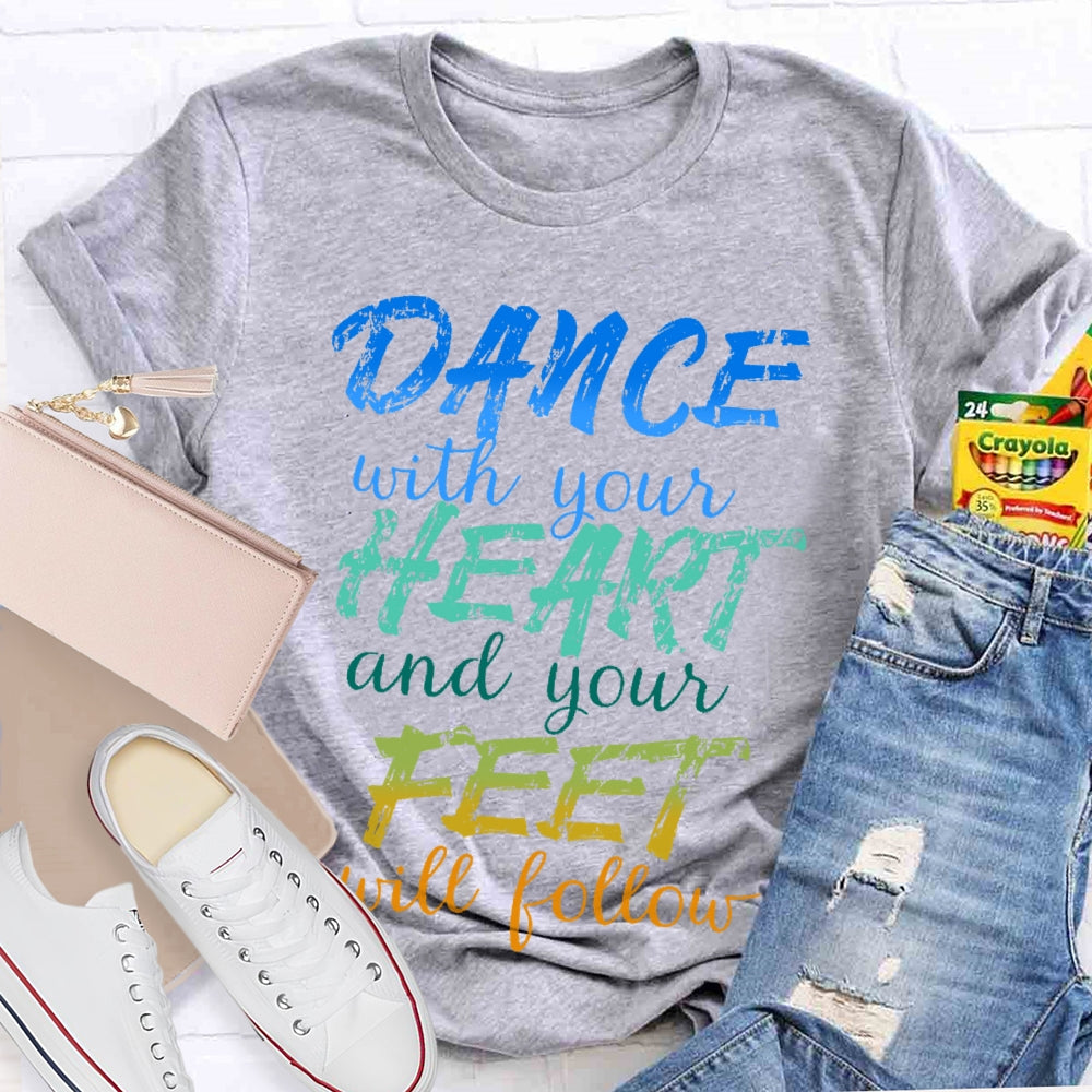 Dancing Dance with Your Heart And Your Feet Will Follow Dancer  T-shirt