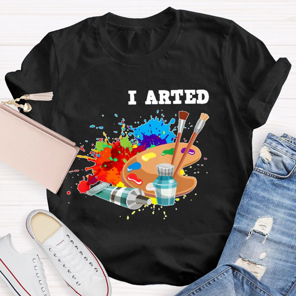 I Arted T Shirt Funny Artist Gift T-shirt