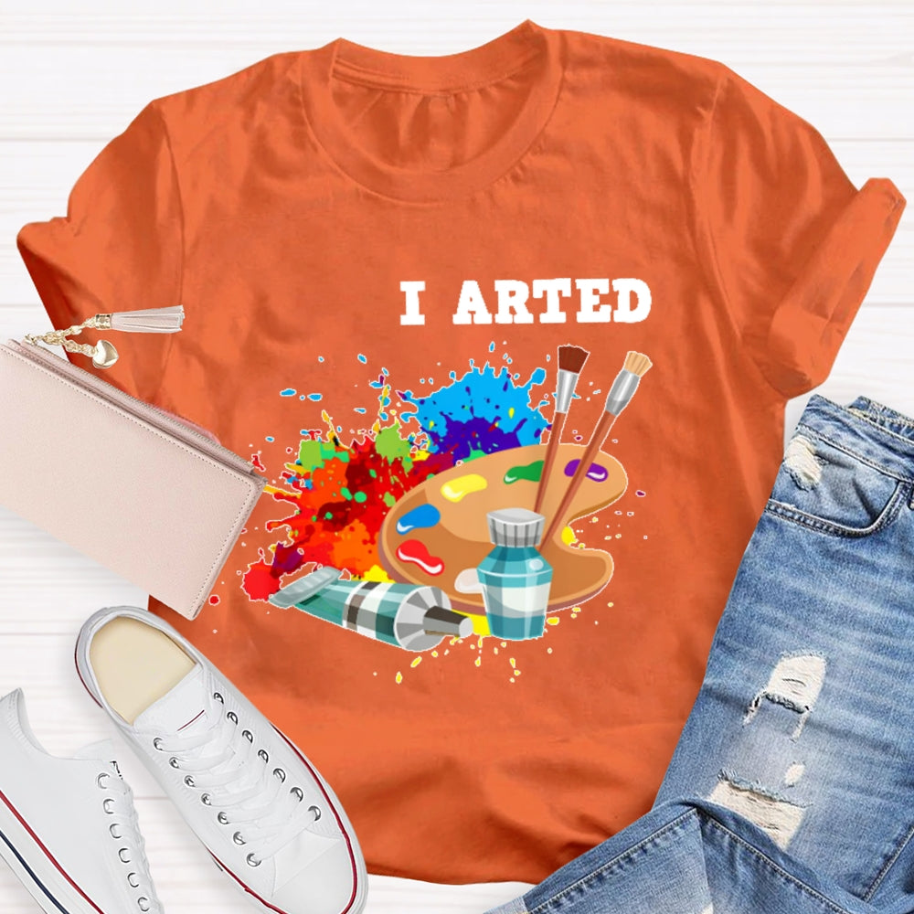 I Arted T Shirt Funny Artist Gift T-shirt